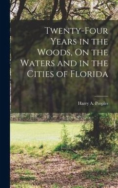 Twenty-Four Years in the Woods, On the Waters and in the Cities of Florida - Peeples, Harry A.