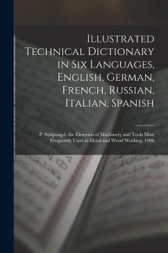 Illustrated Technical Dictionary in Six Languages, English, German, French, Russian, Italian, Spanish: P. Stülpnagel. the Elements of Machinery and To - Anonymous