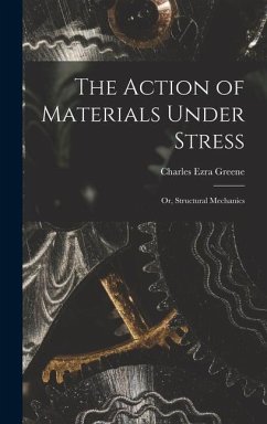 The Action of Materials Under Stress; or, Structural Mechanics - Greene, Charles Ezra