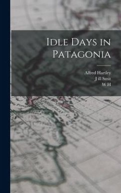 Idle Days in Patagonia - Hudson, W. H.; Smit, J. Ill; Hartley, Alfred