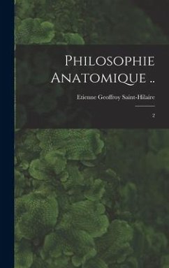 Philosophie anatomique ..: 2 - Geoffroy Saint-Hilaire, Etienne