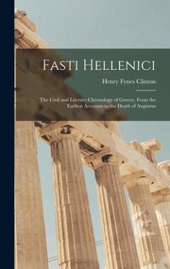 Fasti Hellenici: The Civil and Literary Chronology of Greece, From the Earliest Accounts to the Death of Augustus - Clinton, Henry Fynes