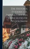 Die Historia Friderici III. Imperatoris des Enea Silvio de Piccolomini