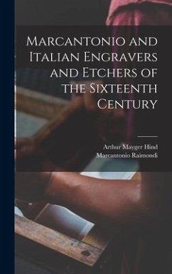Marcantonio and Italian Engravers and Etchers of the Sixteenth Century - Hind, Arthur Mayger; Raimondi, Marcantonio