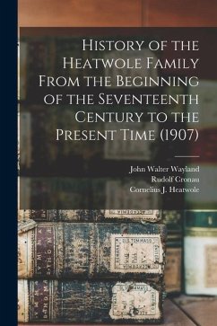 History of the Heatwole Family From the Beginning of the Seventeenth Century to the Present Time (1907) - Wayland, John Walter; Cronau, Rudolf; Heatwole, Cornelius J.