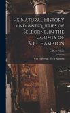 The Natural History and Antiquities of Selborne, in the County of Southampton: With Engravings, and an Appendix