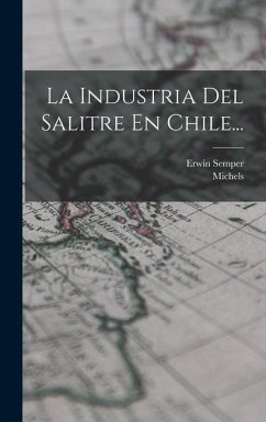 La Industria Del Salitre En Chile... - Semper, Erwin; Michels