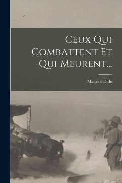 Ceux Qui Combattent Et Qui Meurent... - Dide, Maurice Ceux Qui Combattent Et Qui Meurent... - Dide, Maurice