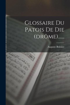 Glossaire Du Patois De Die (drôme)...... - Boissier, Auguste