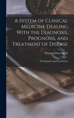 A System of Clinical Medicine Dealing With the Diagnosis, Prognosis, and Treatment of Disease: For Students and Practitioners - Savill, Thomas Dixon