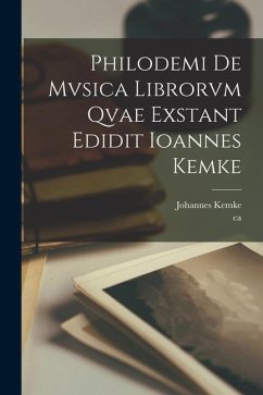 Philodemi de mvsica librorvm qvae exstant edidit Ioannes Kemke - Kemke, Johannes; Philodemus, Ca Ca B. C.