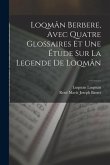 Loqmân berbere, avec quatre glossaires et une étude sur la legende de Loqmân