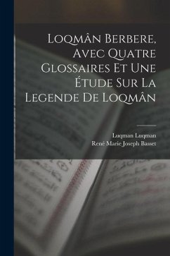 Loqmân berbere, avec quatre glossaires et une étude sur la legende de Loqmân - Basset, René Marie Joseph; Luqman, Luqman