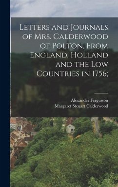 Cover Letters and Journals of Mrs. Calderwood of Polton, From England, Holland and the Low Countries in 1756;