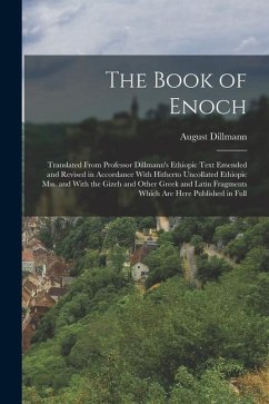 The Book of Enoch: Translated From Professor Dillmann's Ethiopic Text Emended and Revised in Accordance With Hitherto Uncollated Ethiopic - Dillmann, August