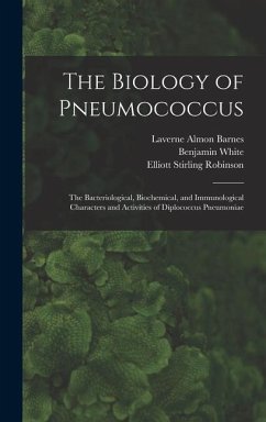 The Biology of Pneumococcus; the Bacteriological, Biochemical, and Immunological Characters and Activities of Diplococcus Pneumoniae - White, Benjamin; Robinson, Elliott Stirling; Barnes, Laverne Almon