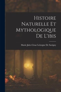 Cover Histoire Naturelle Et Mythologique De L'ibis