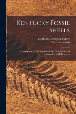 Kentucky Fossil Shells: A Monograph Of The Fossil Shells Of The Silurian And Devonian Rocks Of Kentucky - Survey, Kentucky Geological; Nettelroth, Henry
