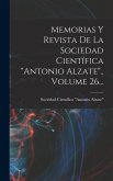 Memorias Y Revista De La Sociedad Científica &quote;antonio Alzate&quote;., Volume 26...