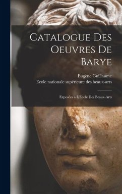 Cover Catalogue des Oeuvres de Barye: Exposées a l'École des Beaux-Arts