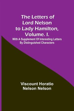 The Letters of Lord Nelson to Lady Hamilton, Volume. I. - Horatio Nelson Nelson, Viscount
