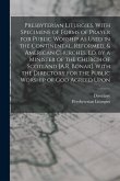 Presbyterian Liturgies, With Specimens of Forms of Prayer for Public Worship As Used in the Continental, Reformed, & American Churches, Ed. by a Minis