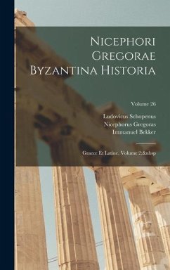 Nicephori Gregorae Byzantina Historia: Graece Et Latine, Volume 2; Volume 26 - Niebuhr, Barthold Georg; Bekker, Immanuel; Gregoras, Nicephorus