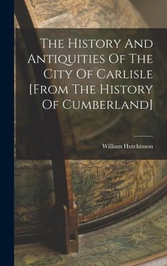Cover The History And Antiquities Of The City Of Carlisle [from The History Of Cumberland]