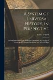 A System of Universal History, in Perspective: Accompanied by an Atlas, Exhibiting Chronology in a Picture of Nations, and Progressive Geography in a