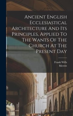 Ancient English Ecclesiastical Architecture And Its Principles, Applied To The Wants Of The Church At The Present Day - Wills, Frank; (Bookplate), Merritt