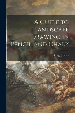 A Guide to Landscape Drawing in Pencil and Chalk - Harley, George