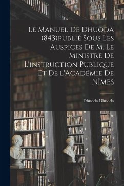 Cover Le manuel de Dhuoda (843)publié sous les auspices de m. le ministre de l'instruction publique et de l'Académie de Nîmes