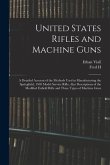 United States Rifles and Machine Guns; a Detailed Account of the Methods Used in Manufacturing the Springfield, 1903 Model Service Rifle; Also Descrip