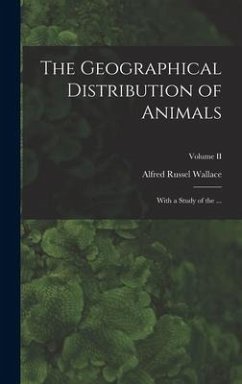 The Geographical Distribution of Animals: With a Study of the ...; Volume II - Wallace, Alfred Russel