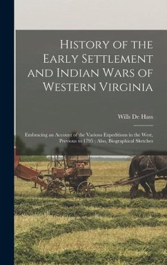 History of the Early Settlement and Indian Wars of Western Virginia: Embracing an Account of the Various Expeditions in the West, Previous to 1795; Al - De Hass, Wills