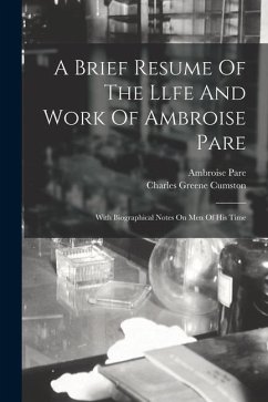 A Brief Resume Of The Llfe And Work Of Ambroise Pare: With Biographical Notes On Men Of His Time - Cumston, Charles Greene; Pare, Ambroise