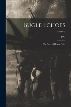 Bugle Echoes; the Story of Illinois 47th..; Volume 2 - Bryner, B. C.