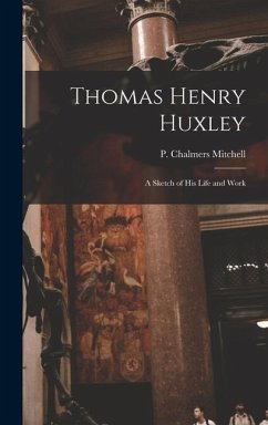 Thomas Henry Huxley - Mitchell, P Chalmers