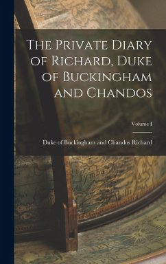 Cover The Private Diary of Richard, Duke of Buckingham and Chandos; Volume I