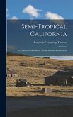 Semi-Tropical California: Its Climate, Healthfulness, Productiveness, and Scenery