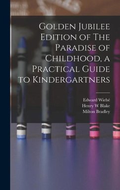 Golden Jubilee Edition of The Paradise of Childhood, a Practical Guide to Kindergartners - Bradley, Milton; Wiebé, Edward; Blake, Henry W