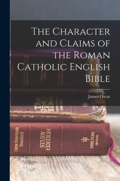 The Character and Claims of the Roman Catholic English Bible - Boyd, James Oscar