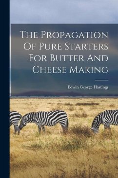 The Propagation Of Pure Starters For Butter And Cheese Making - Hastings, Edwin George