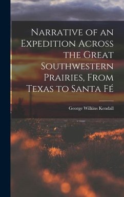 Narrative of an Expedition Across the Great Southwestern Prairies, From Texas to Santa Fé - Kendall, George Wilkins