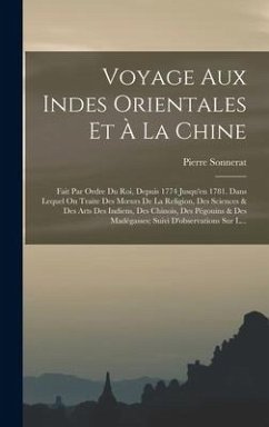 Voyage Aux Indes Orientales Et À La Chine: Fait Par Ordre Du Roi, Depuis 1774 Jusqu'en 1781. Dans Lequel On Traite Des Moeurs De La Religion, Des Scie - Sonnerat, Pierre