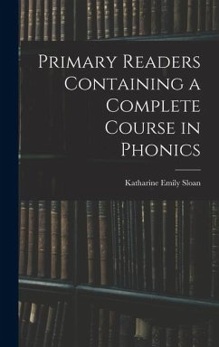 Primary Readers Containing a Complete Course in Phonics - Sloan, Katharine Emily
