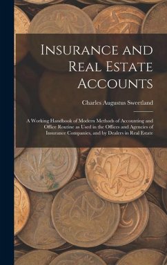 Insurance and Real Estate Accounts; a Working Handbook of Modern Methods of Accounting and Office Routine as Used in the Offices and Agencies of Insurance Companies, and by Dealers in Real Estate - Sweetland, Charles Augustus