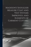 Madison's Shoulder Measure Coat and Vest Systems Improved, and Elements of Garment Cutting