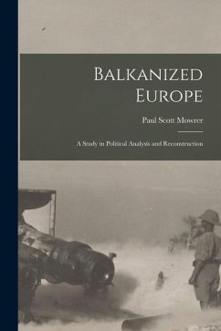 Balkanized Europe: A Study in Political Analysis and Reconstruction - Mowrer, Paul Scott