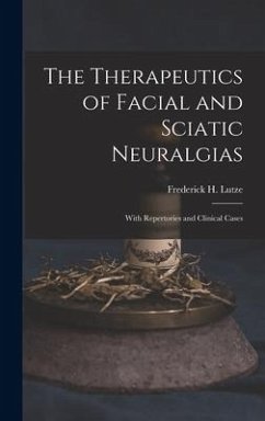 The Therapeutics of Facial and Sciatic Neuralgias: With Repertories and Clinical Cases - Lutze, Frederick H.